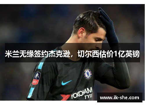 米兰无缘签约杰克逊，切尔西估价1亿英镑